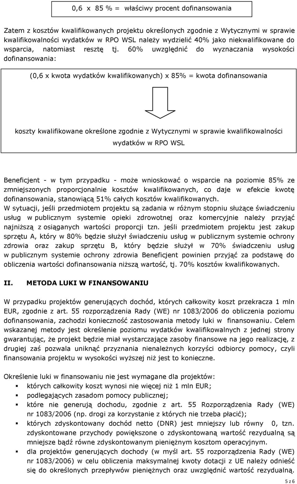 60% uwzględnić do wyznaczania wysokości dofinansowania: (0,6 x kwota wydatków kwalifikowanych) x 85% = kwota dofinansowania koszty kwalifikowane określone zgodnie z Wytycznymi w sprawie