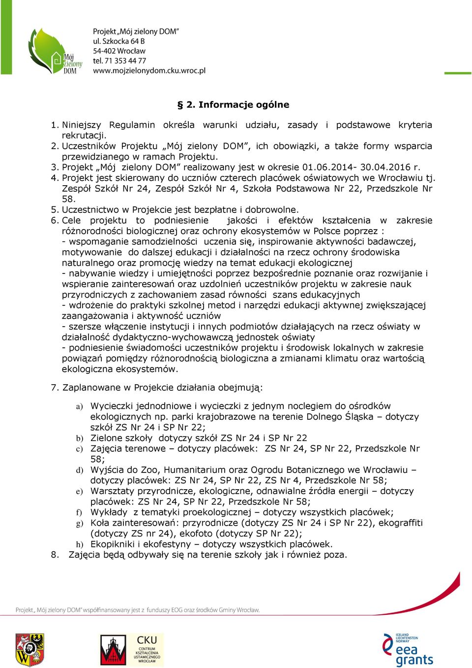 Projekt jest skierowany do uczniów czterech placówek oświatowych we Wrocławiu tj. Zespół Szkół Nr 24, Zespół Szkół Nr 4, Szkoła Podstawowa Nr 22, Przedszkole Nr 58