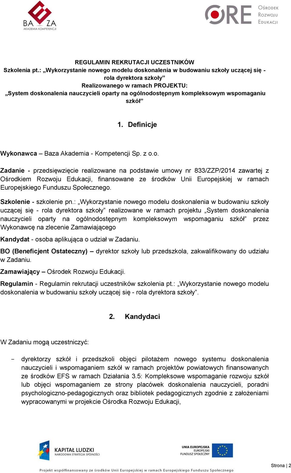 kompleksowym wspomaganiu szkół 1. Definicje Wykonawca Baza Akademia - Kompetencji Sp. z o.o. Zadanie - przedsięwzięcie realizowane na podstawie umowy nr 833/ZZP/2014 zawartej z Ośrodkiem Rozwoju