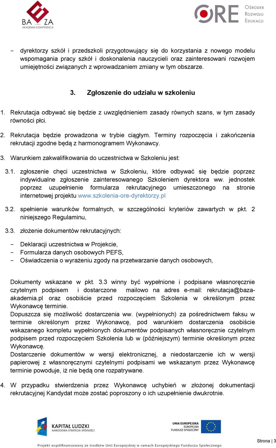 Rekrutacja będzie prowadzona w trybie ciągłym. Terminy rozpoczęcia i zakończenia rekrutacji zgodne będą z harmonogramem Wykonawcy. 3. Warunkiem zakwalifikowania do uczestnictwa w Szkoleniu jest: 3.1.