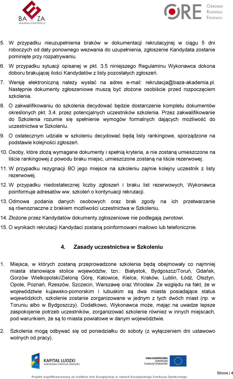 Wersję elektroniczną należy wysłać na adres e-mail: rekrutacja@baza-akademia.pl. Następnie dokumenty zgłoszeniowe muszą być złożone osobiście przed rozpoczęciem szkolenia. 8.