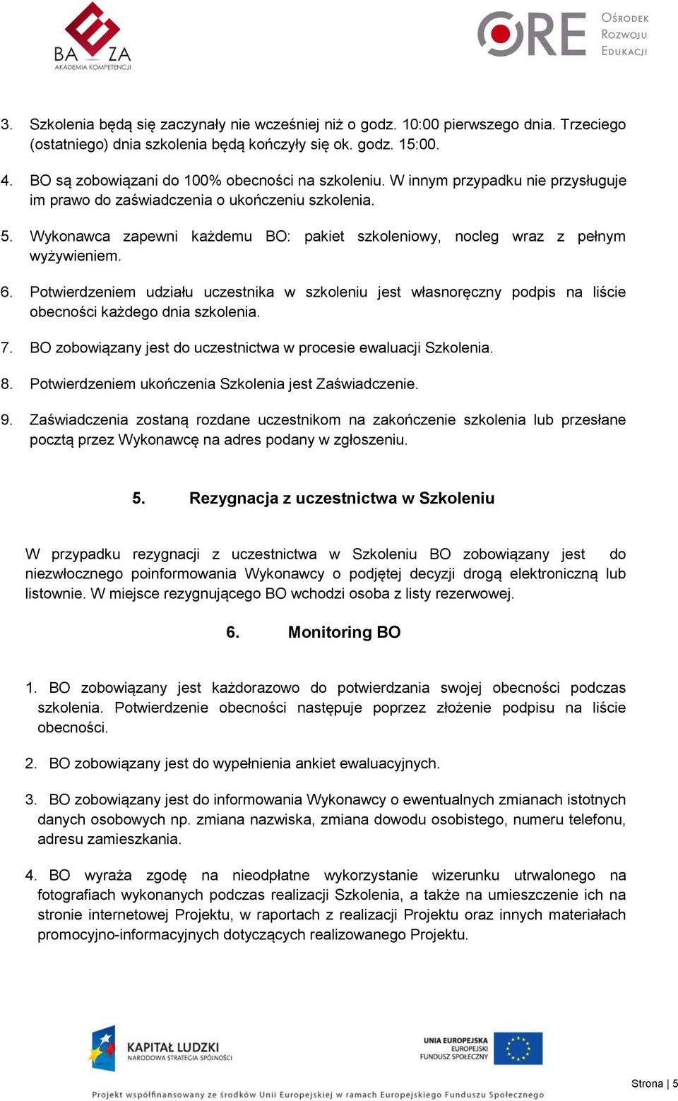 Wykonawca zapewni każdemu BO: pakiet szkoleniowy, nocleg wraz z pełnym wyżywieniem. 6.