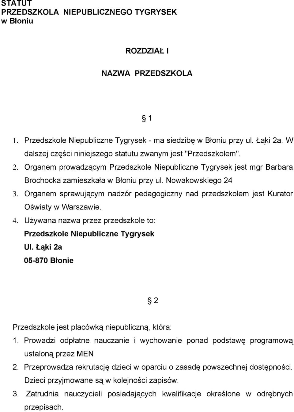 Organem sprawującym nadzór pedagogiczny nad przedszkolem jest Kurator Oświaty w Warszawie. 4. Używana nazwa przez przedszkole to: Przedszkole Niepubliczne Tygrysek Ul.