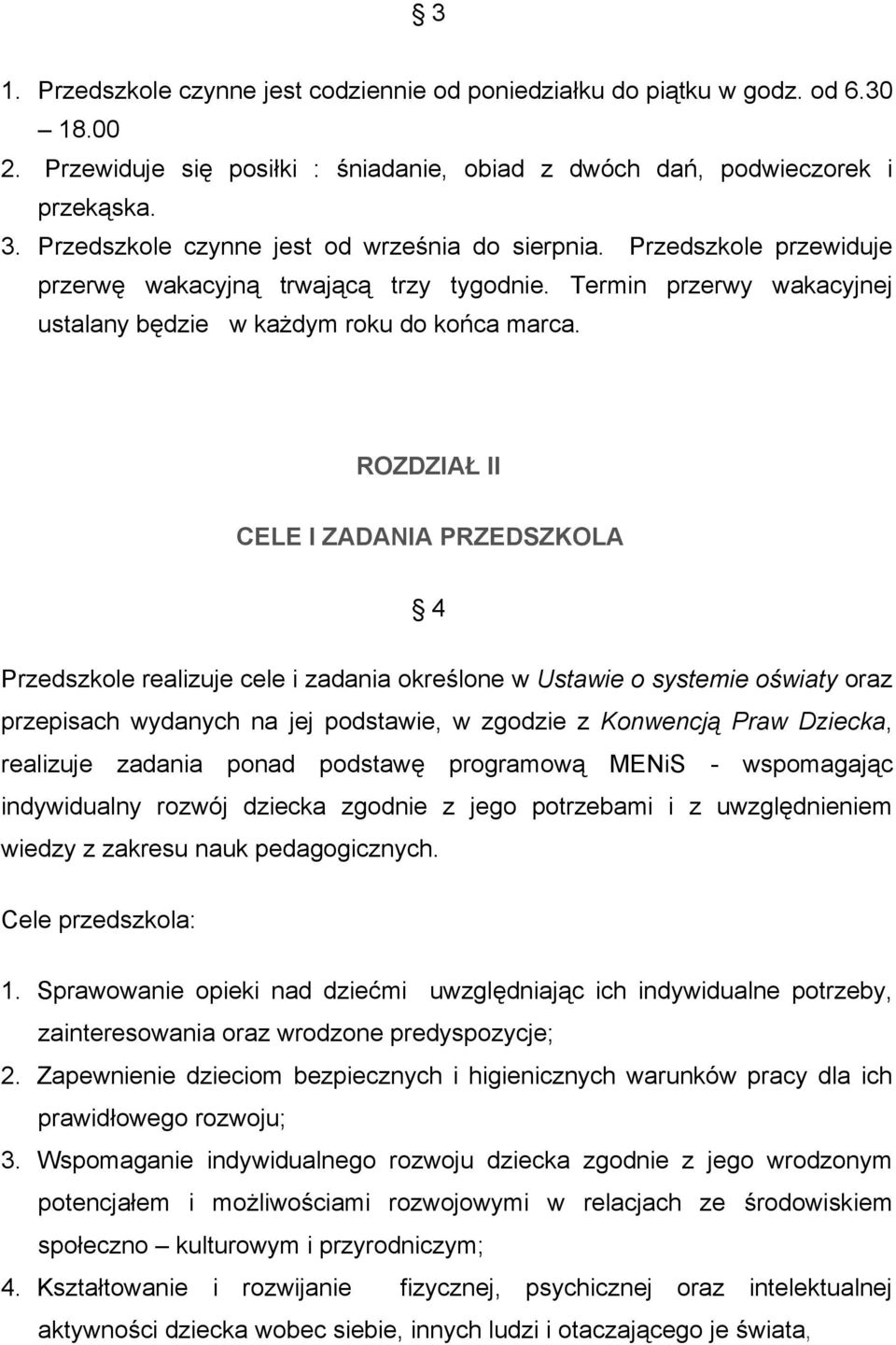 ROZDZIAŁ II CELE I ZADANIA PRZEDSZKOLA 4 Przedszkole realizuje cele i zadania określone w Ustawie o systemie oświaty oraz przepisach wydanych na jej podstawie, w zgodzie z Konwencją Praw Dziecka,