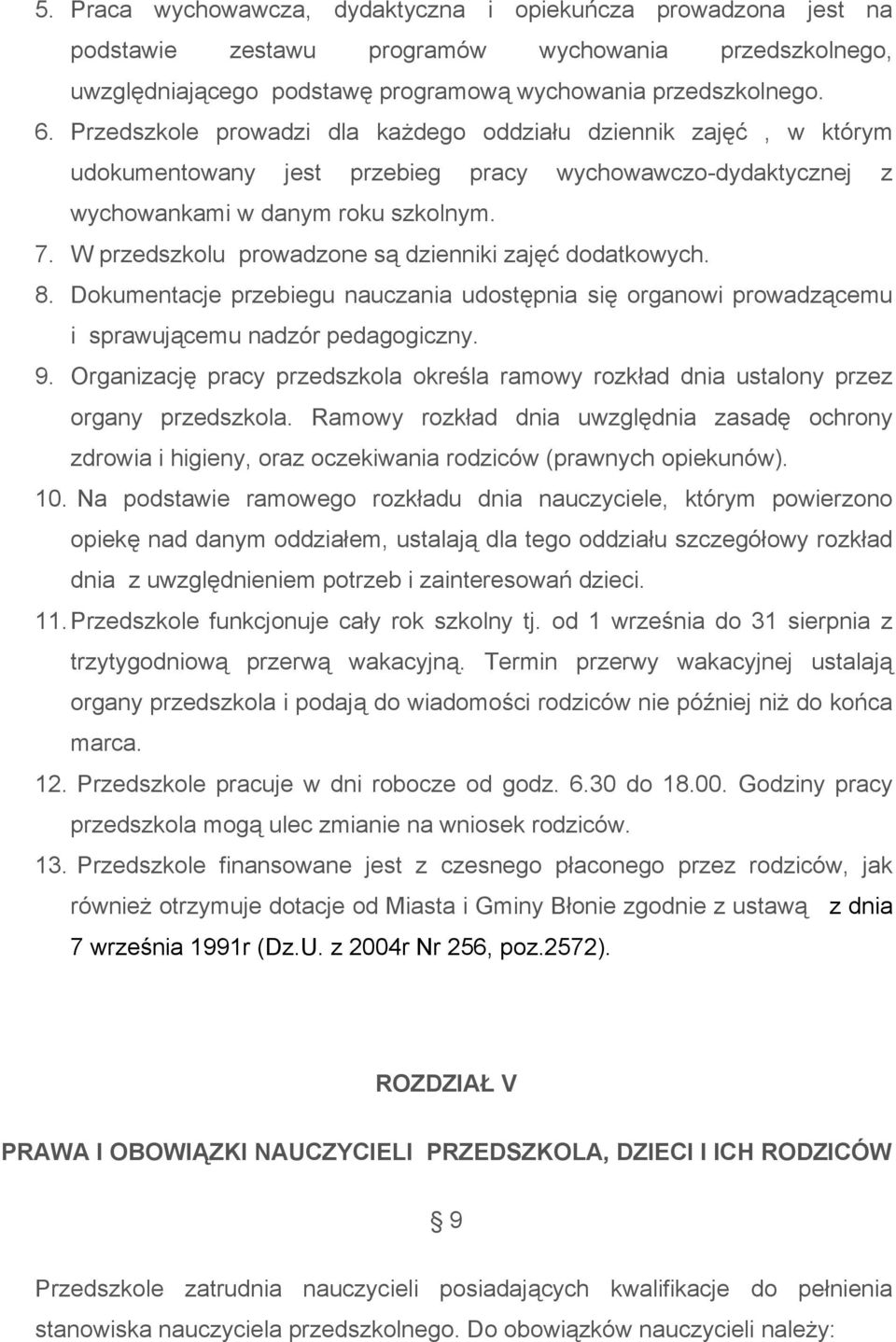 W przedszkolu prowadzone są dzienniki zajęć dodatkowych. 8. Dokumentacje przebiegu nauczania udostępnia się organowi prowadzącemu i sprawującemu nadzór pedagogiczny. 9.