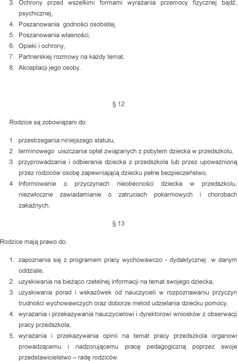 12 Rodzice są zobowiązani do: 1 przestrzegania niniejszego statutu, 2 terminowego uiszczania opłat związanych z pobytem dziecka w przedszkolu, 3 przyprowadzania i odbierania dziecka z przedszkola lub