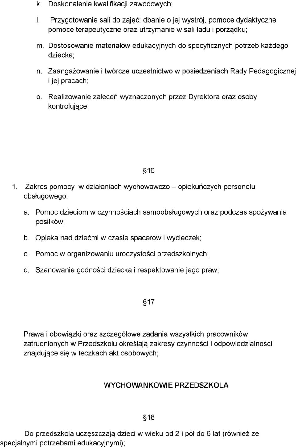 Realizowanie zaleceń wyznaczonych przez Dyrektora oraz osoby kontrolujące; 1. Zakres pomocy w działaniach wychowawczo opiekuńczych personelu obsługowego: 16 a.