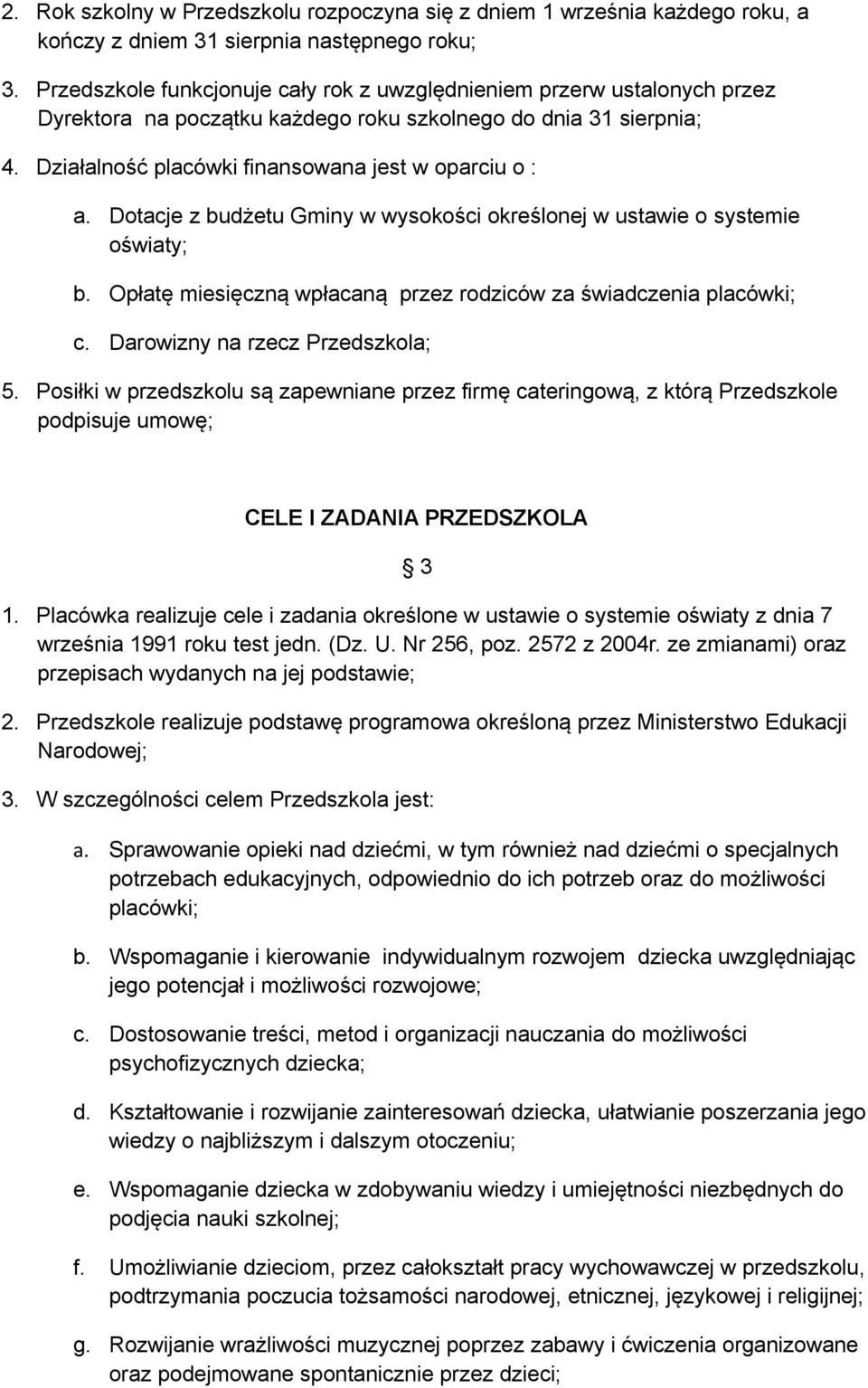 Dotacje z budżetu Gminy w wysokości określonej w ustawie o systemie oświaty; b. Opłatę miesięczną wpłacaną przez rodziców za świadczenia placówki; c. Darowizny na rzecz Przedszkola; 5.