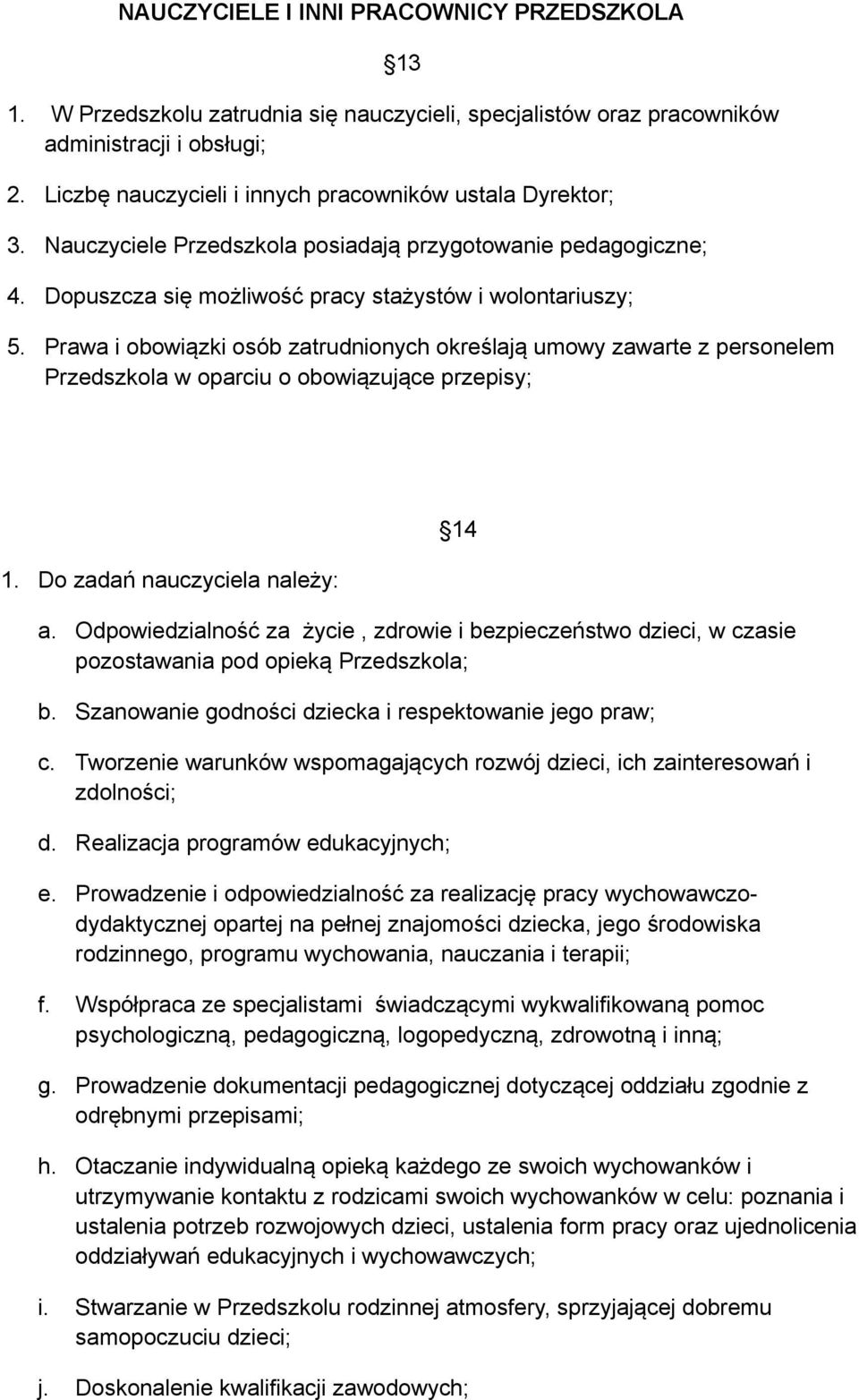 Prawa i obowiązki osób zatrudnionych określają umowy zawarte z personelem Przedszkola w oparciu o obowiązujące przepisy; 1. Do zadań nauczyciela należy: 14 a.