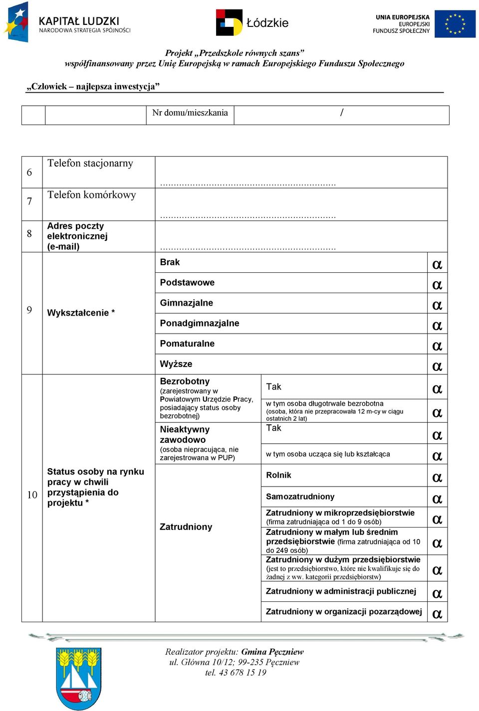 Urzędzie Pracy, posiadający status osoby bezrobotnej) Nieaktywny zawodowo (osoba niepracująca, nie zarejestrowana w PUP) Zatrudniony Tak w tym osoba długotrwale bezrobotna (osoba, która nie