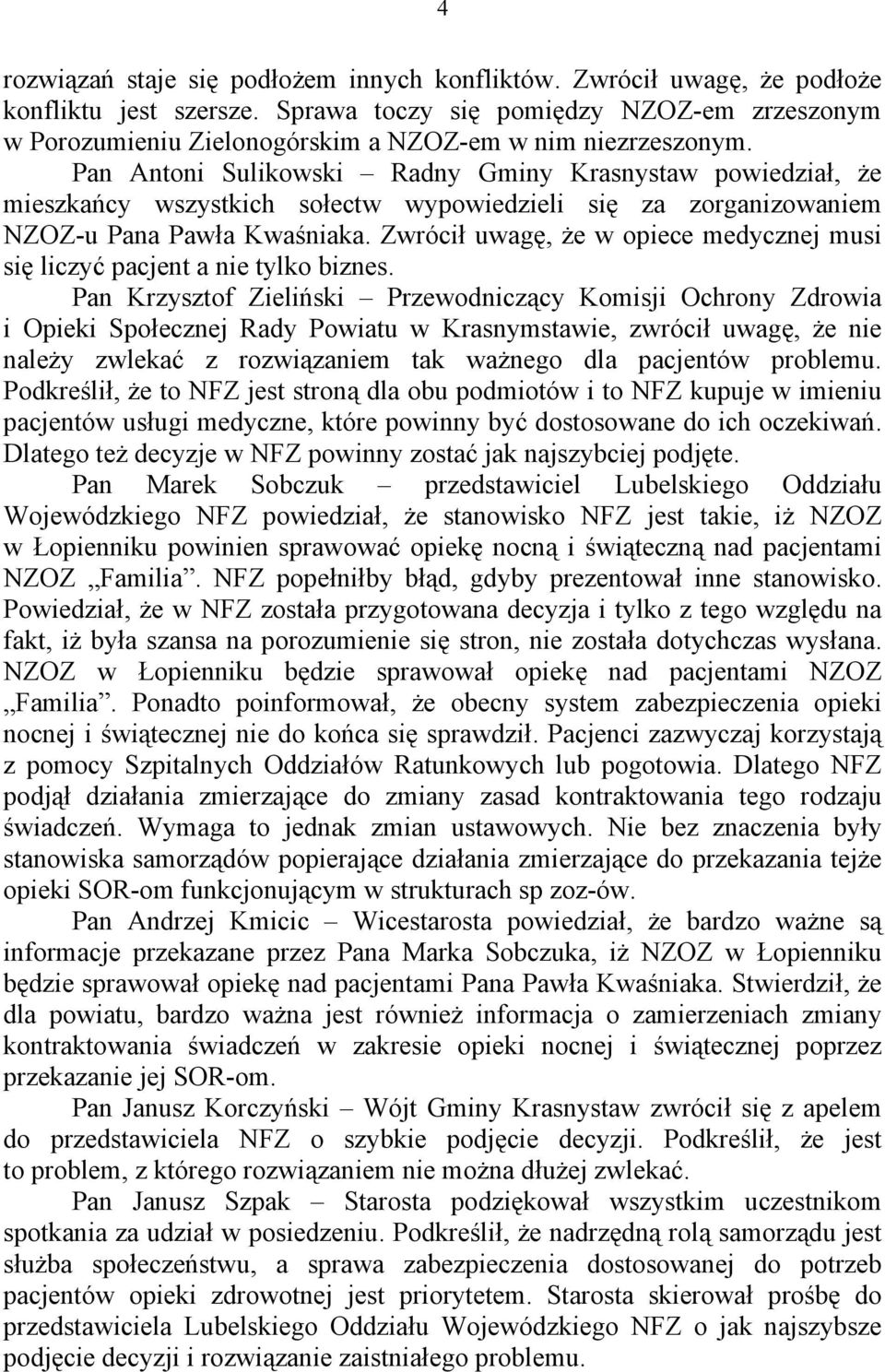 Pan Antoni Sulikowski Radny Gminy Krasnystaw powiedział, że mieszkańcy wszystkich sołectw wypowiedzieli się za zorganizowaniem NZOZ-u Pana Pawła Kwaśniaka.