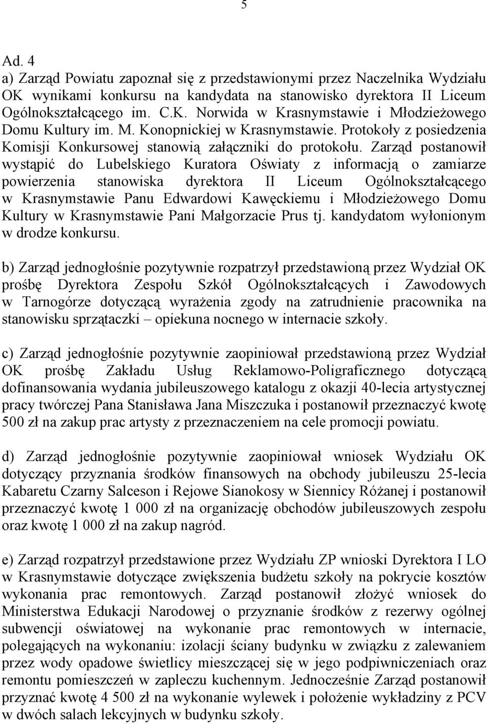 Zarząd postanowił wystąpić do Lubelskiego Kuratora Oświaty z informacją o zamiarze powierzenia stanowiska dyrektora II Liceum Ogólnokształcącego w Krasnymstawie Panu Edwardowi Kawęckiemu i