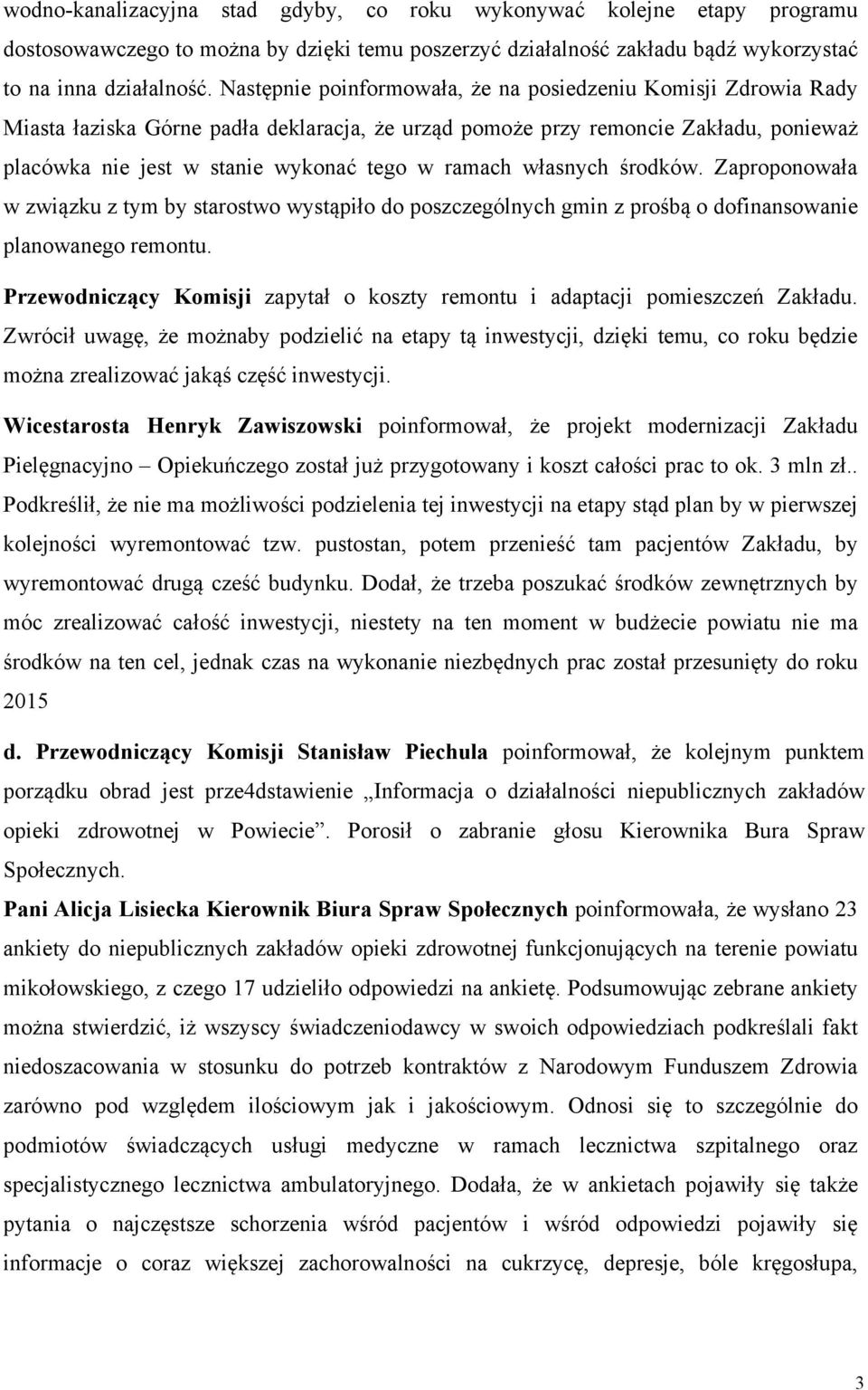 własnych środków. Zaproponowała w związku z tym by starostwo wystąpiło do poszczególnych gmin z prośbą o dofinansowanie planowanego remontu.