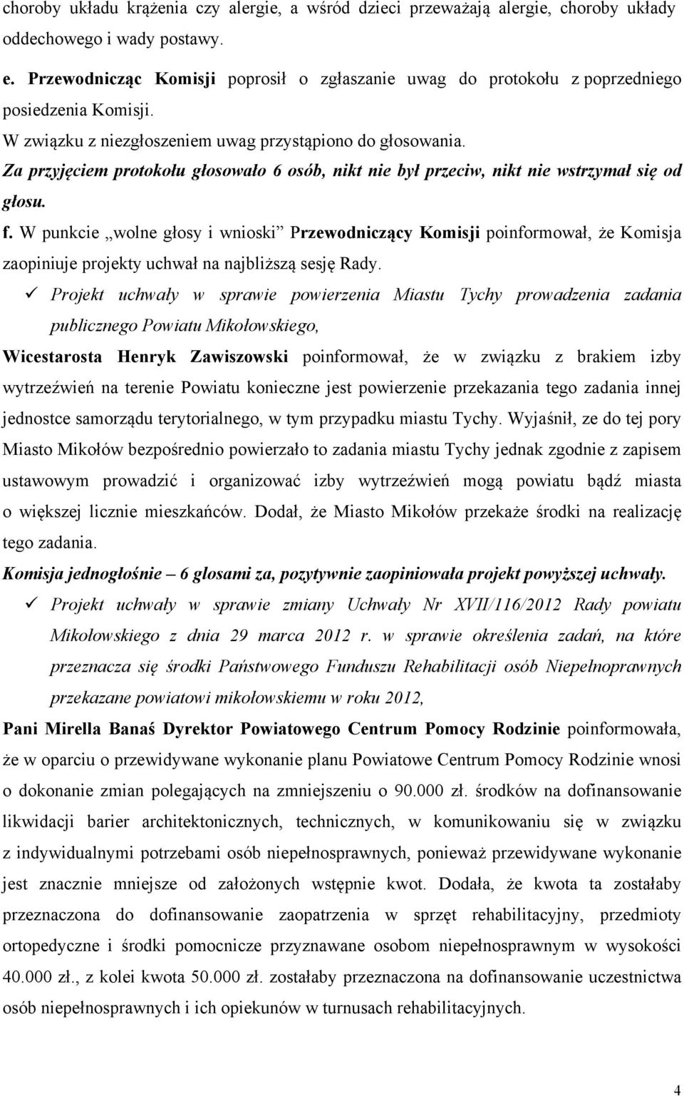 Za przyjęciem protokołu głosowało 6 osób, nikt nie był przeciw, nikt nie wstrzymał się od głosu. f.