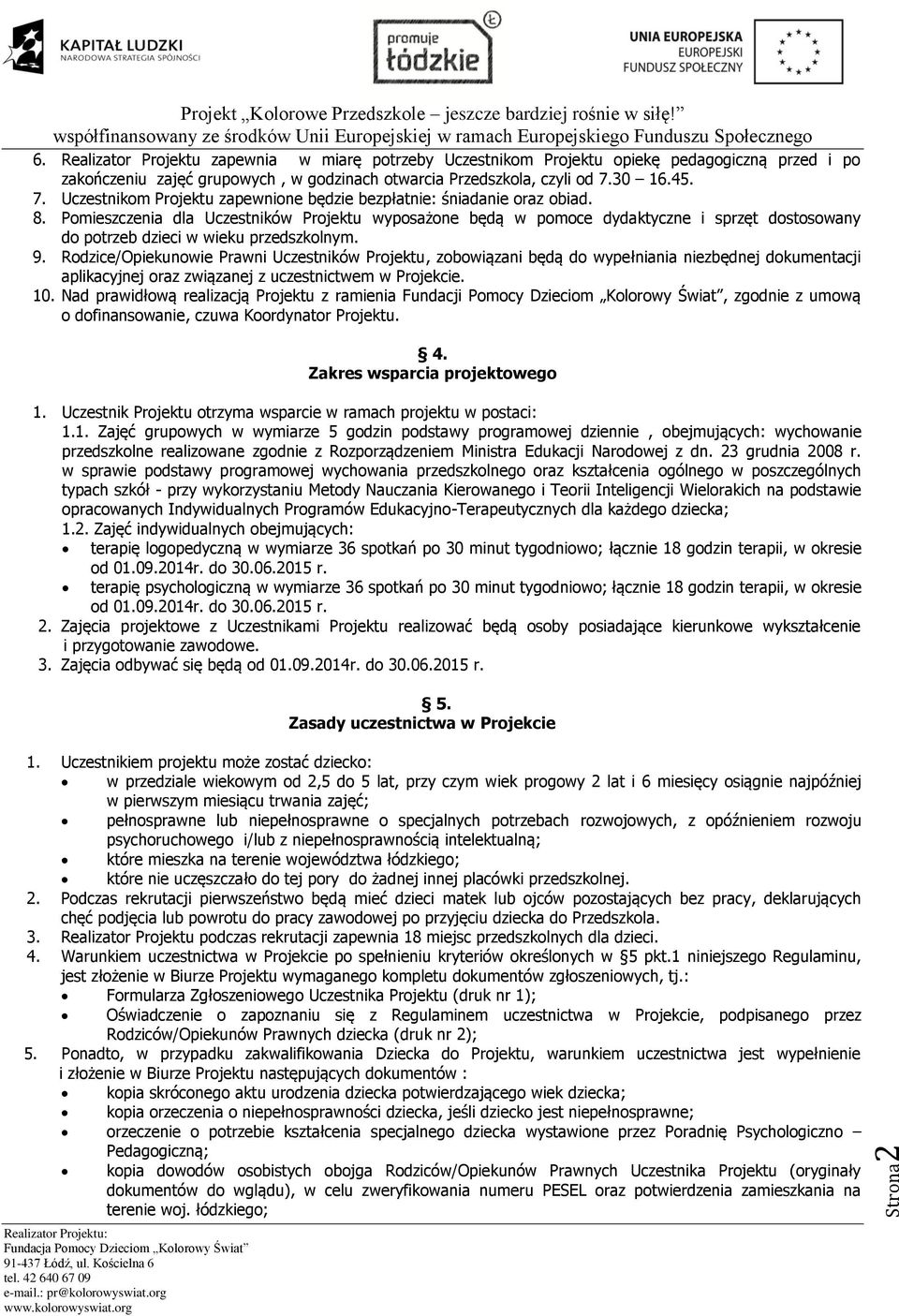 Pomieszczenia dla Uczestników Projektu wyposażone będą w pomoce dydaktyczne i sprzęt dostosowany do potrzeb dzieci w wieku przedszkolnym. 9.