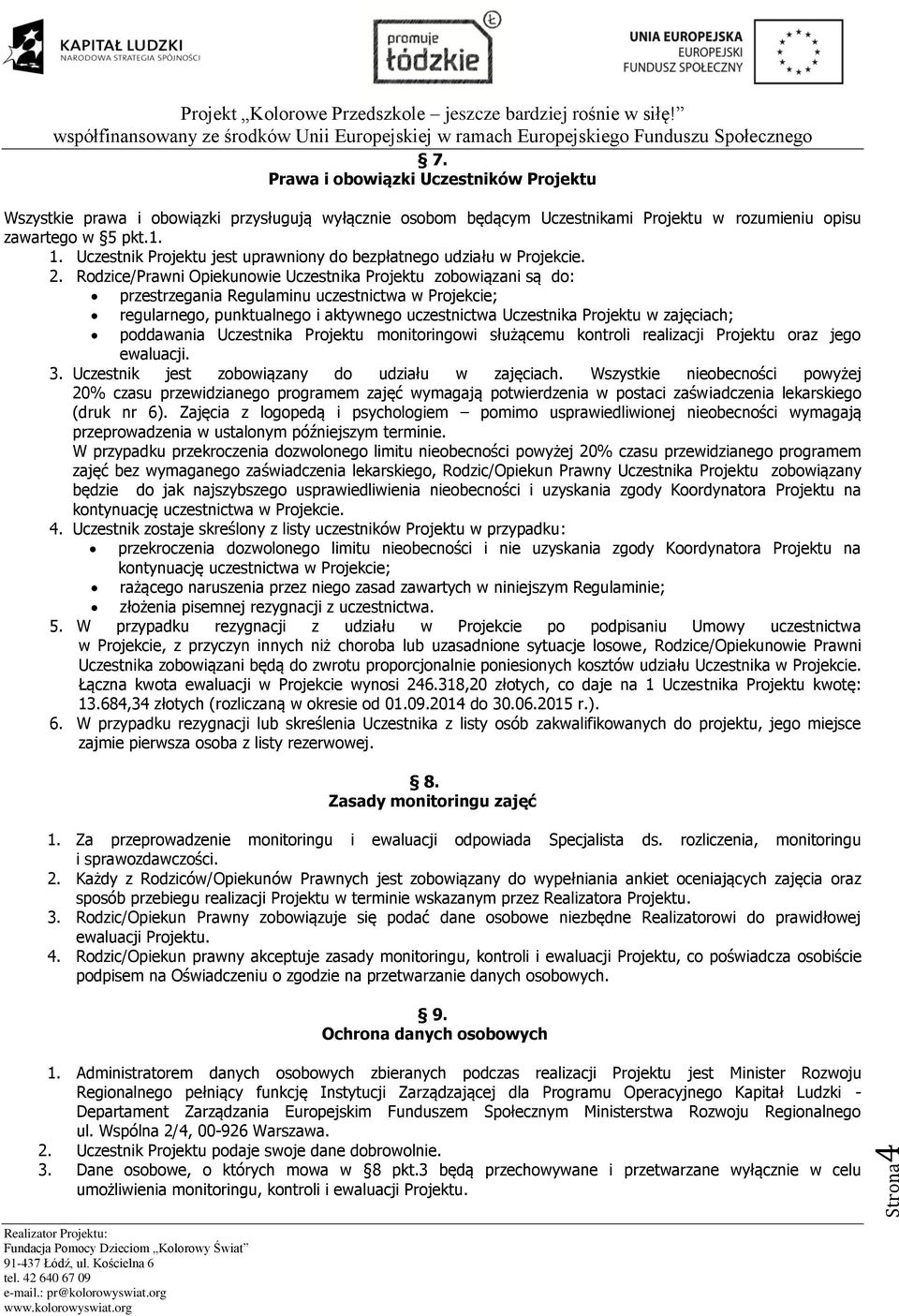 Rodzice/Prawni Opiekunowie Uczestnika Projektu zobowiązani są do: przestrzegania Regulaminu uczestnictwa w Projekcie; regularnego, punktualnego i aktywnego uczestnictwa Uczestnika Projektu w