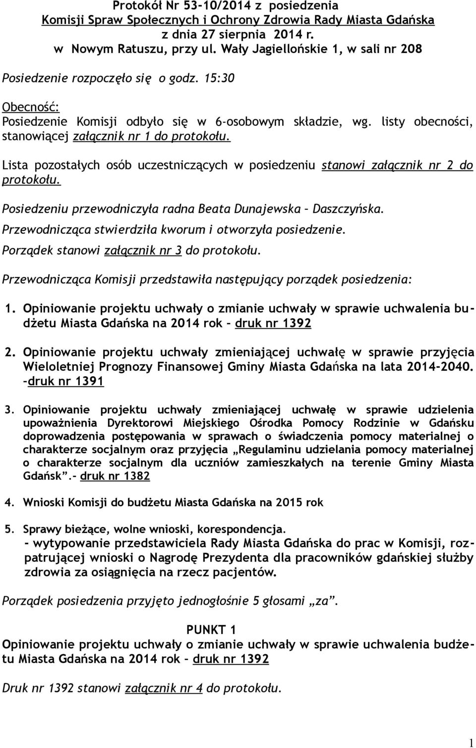 listy obecności, stanowiącej załącznik nr 1 do protokołu. Lista pozostałych osób uczestniczących w posiedzeniu stanowi załącznik nr 2 do protokołu.