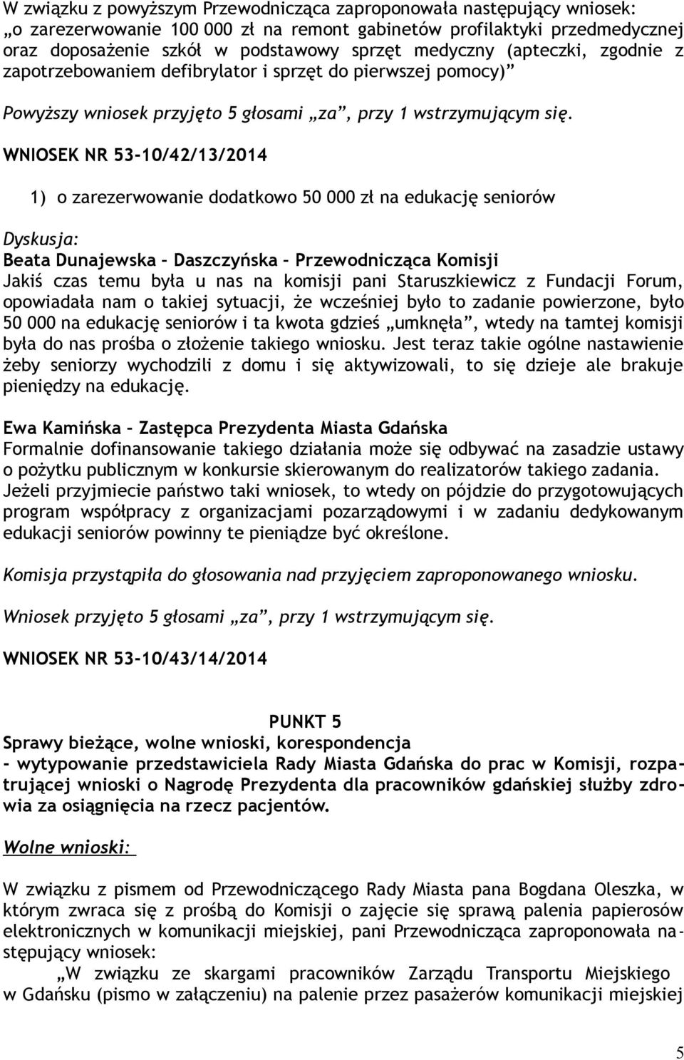 WNIOSEK NR 53-10/42/13/2014 1) o zarezerwowanie dodatkowo 50 000 zł na edukację seniorów Dyskusja: Jakiś czas temu była u nas na komisji pani Staruszkiewicz z Fundacji Forum, opowiadała nam o takiej