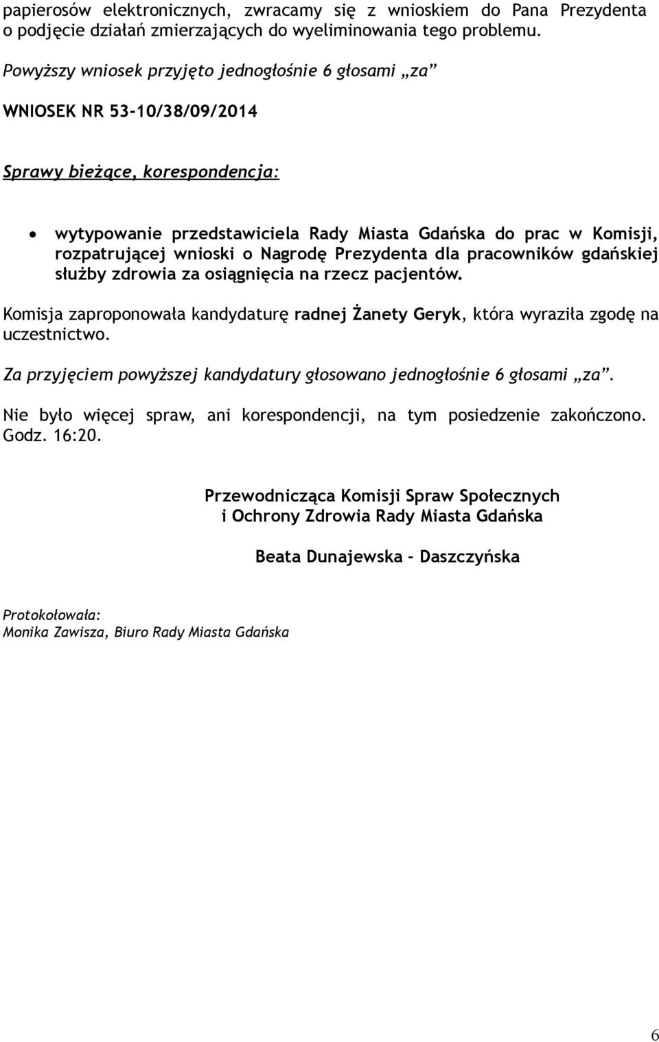 wnioski o Nagrodę Prezydenta dla pracowników gdańskiej służby zdrowia za osiągnięcia na rzecz pacjentów. Komisja zaproponowała kandydaturę radnej Żanety Geryk, która wyraziła zgodę na uczestnictwo.