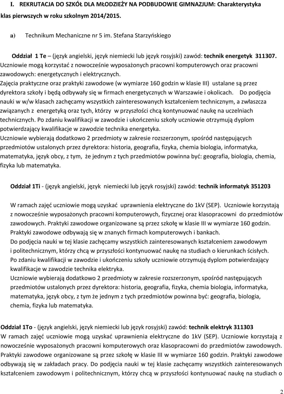 Uczniowie mogą korzystad z nowocześnie wyposażonych pracowni komputerowych oraz pracowni zawodowych: energetycznych i elektrycznych.