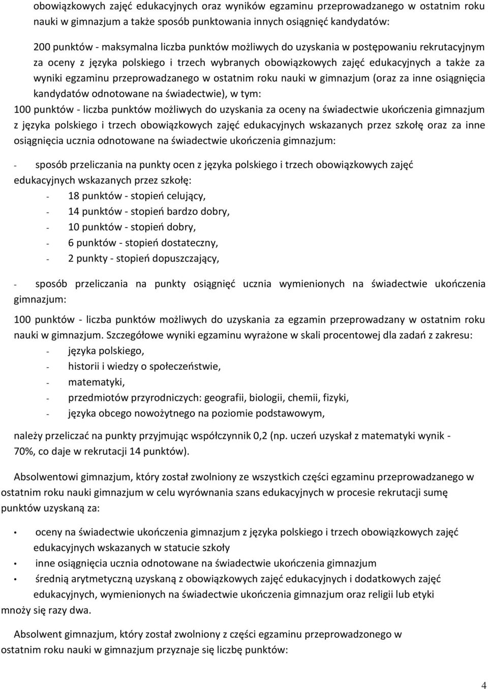 nauki w gimnazjum (oraz za inne osiągnięcia kandydatów odnotowane na świadectwie), w tym: 100 punktów - liczba punktów możliwych do uzyskania za oceny na świadectwie ukooczenia gimnazjum z języka