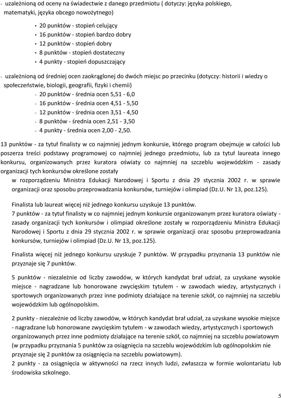 społeczeostwie, biologii, geografii, fizyki i chemii) - 20 punktów - średnia ocen 5,51-6,0-16 punktów - średnia ocen 4,51-5,50-12 punktów - średnia ocen 3,51-4,50-8 punktów - średnia ocen 2,51-3,50-4
