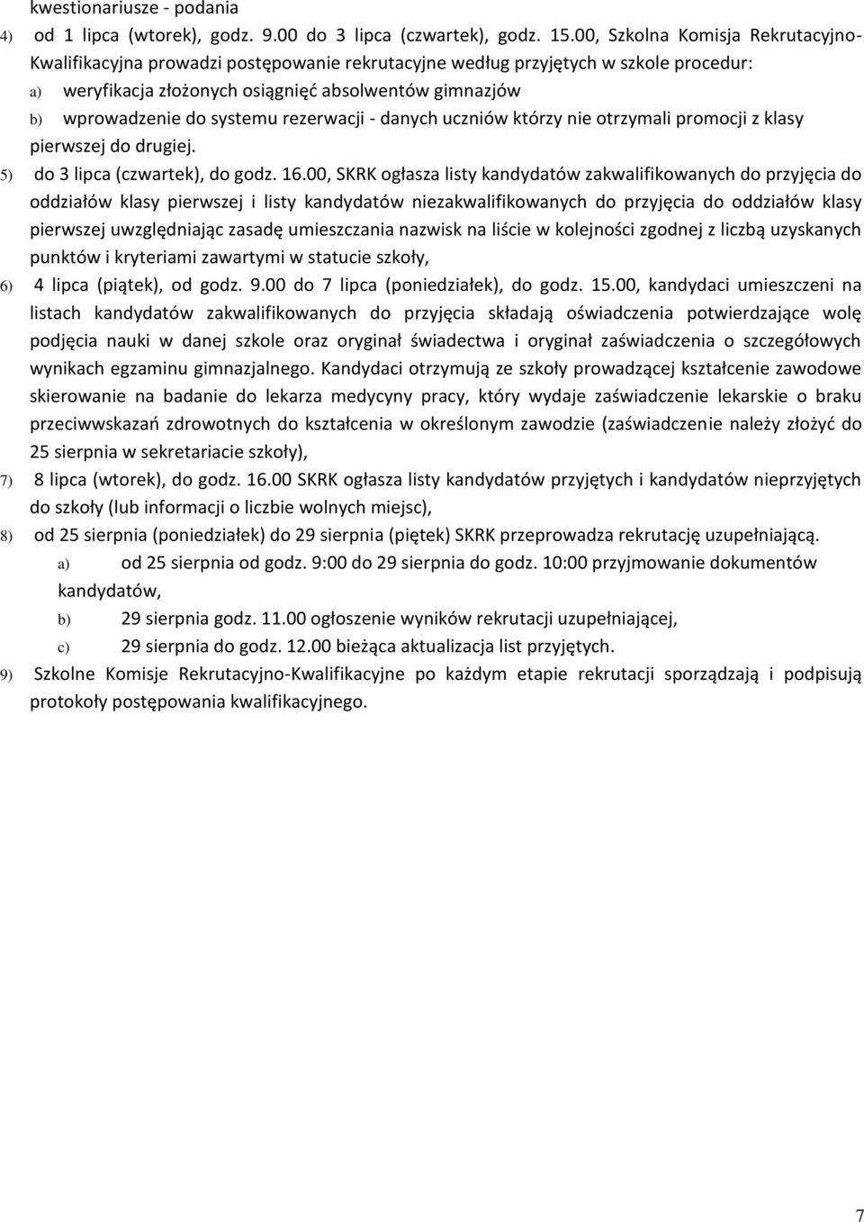 systemu rezerwacji - danych uczniów którzy nie otrzymali promocji z klasy pierwszej do drugiej. 5) do 3 lipca (czwartek), do godz. 16.
