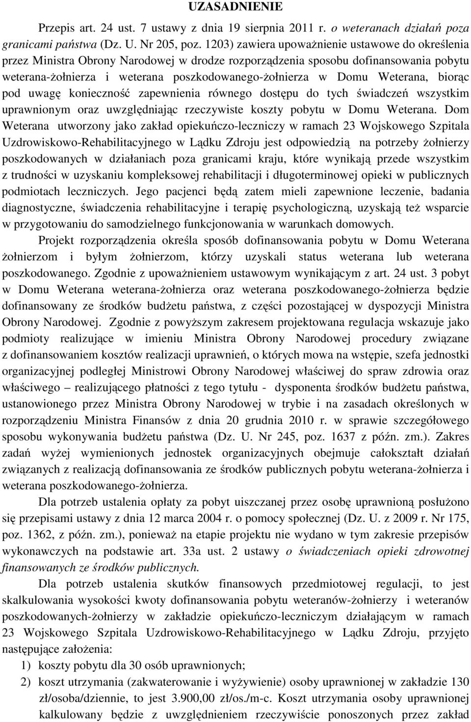 Weterana, biorąc pod uwagę konieczność zapewnienia równego dostępu do tych świadczeń wszystkim uprawnionym oraz uwzględniając rzeczywiste koszty pobytu w Domu Weterana.