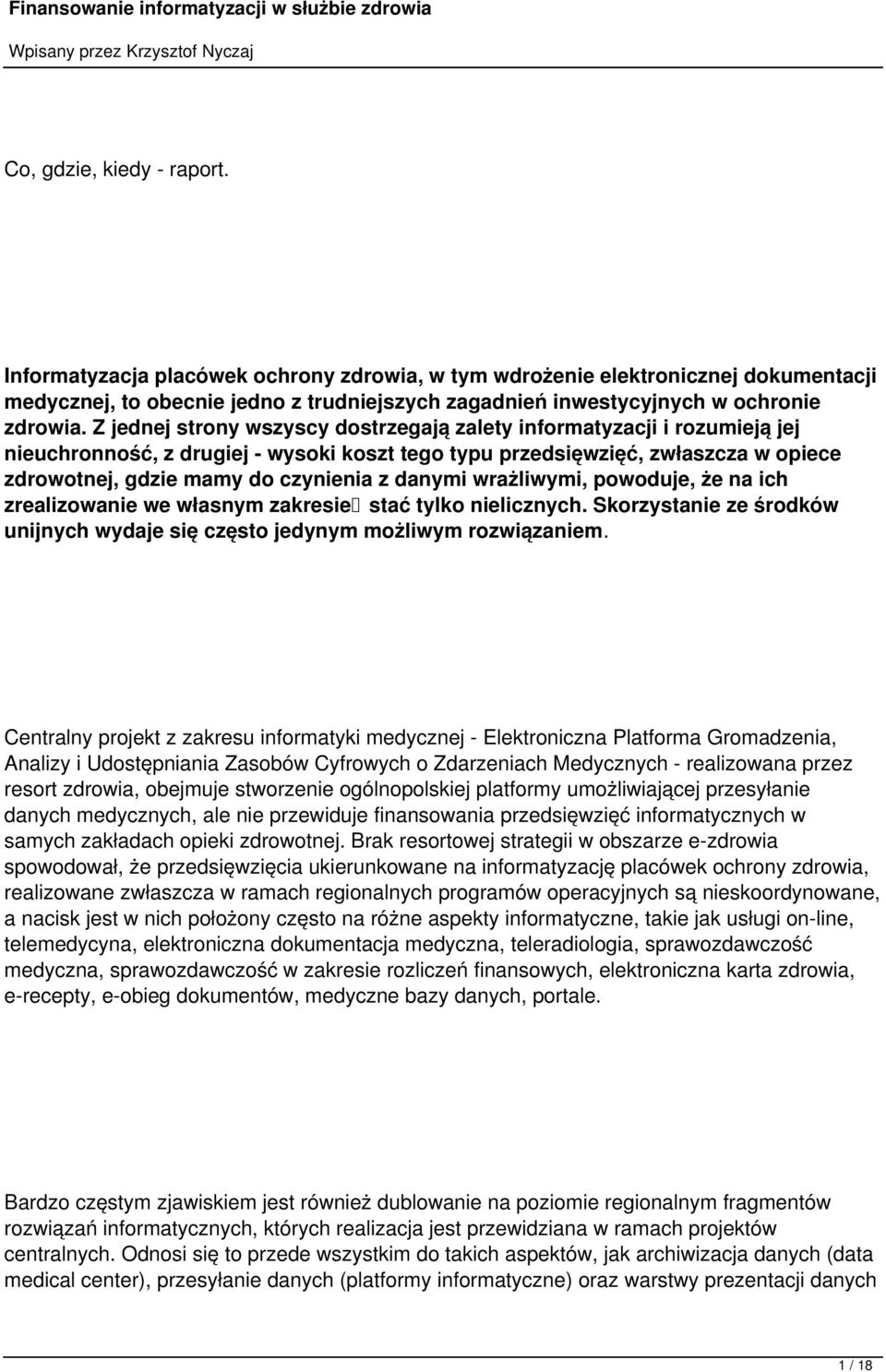danymi wrażliwymi, powoduje, że na ich zrealizowanie we własnym zakresie stać tylko nielicznych. Skorzystanie ze środków unijnych wydaje się często jedynym możliwym rozwiązaniem.