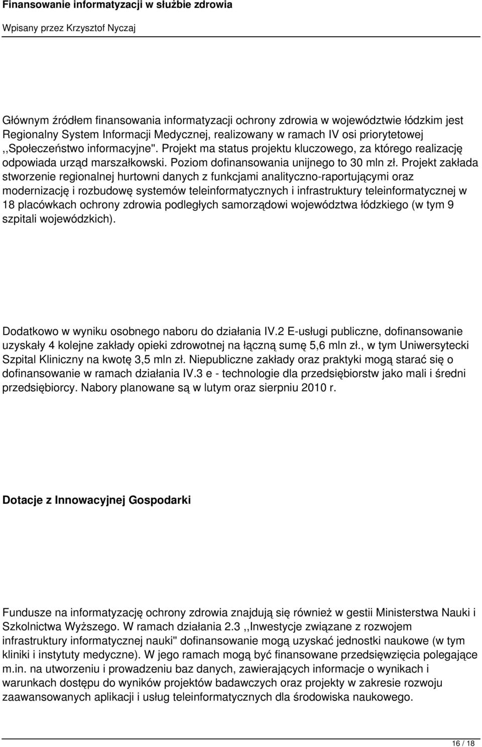 Projekt zakłada stworzenie regionalnej hurtowni danych z funkcjami analityczno-raportującymi oraz modernizację i rozbudowę systemów teleinformatycznych i infrastruktury teleinformatycznej w 18