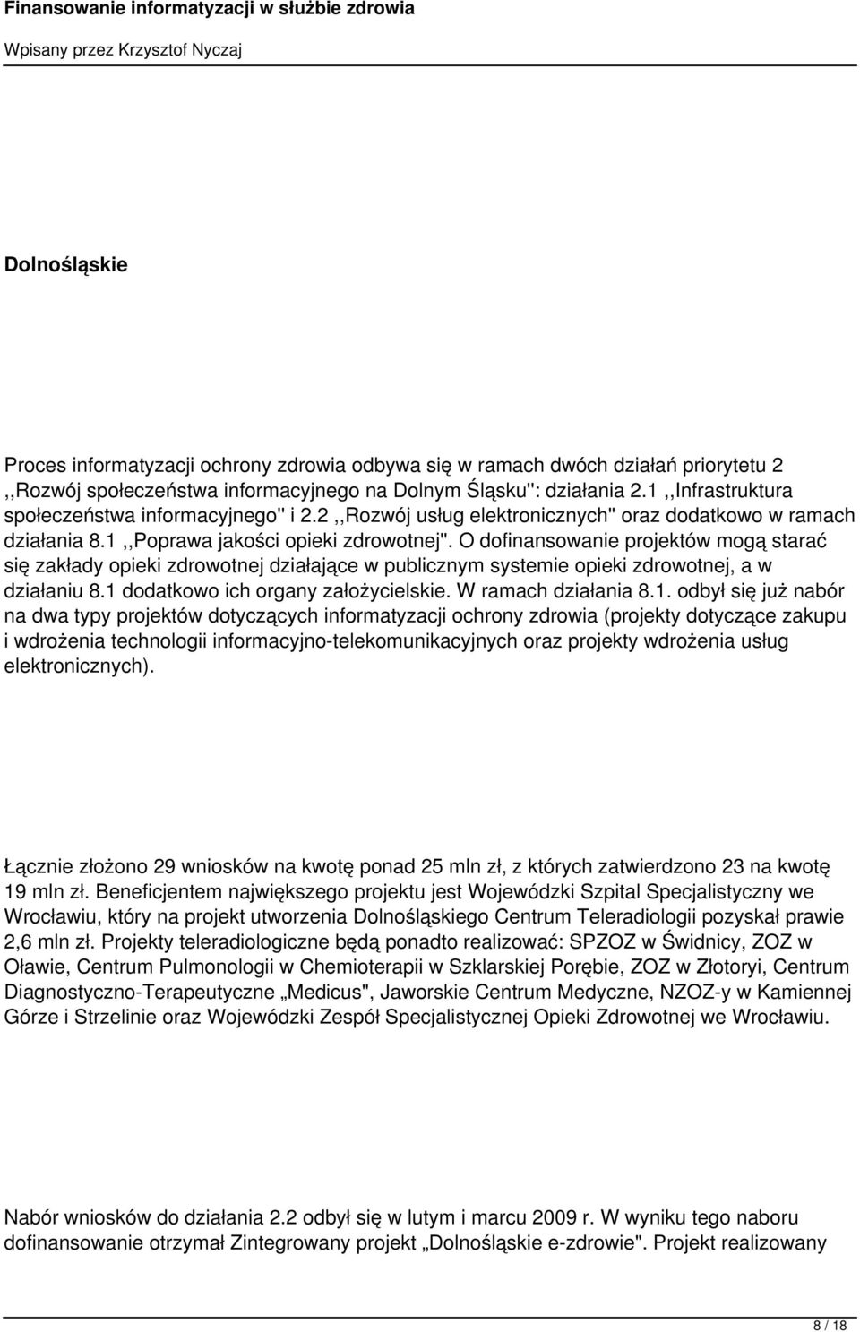 O dofinansowanie projektów mogą starać się zakłady opieki zdrowotnej działające w publicznym systemie opieki zdrowotnej, a w działaniu 8.1 