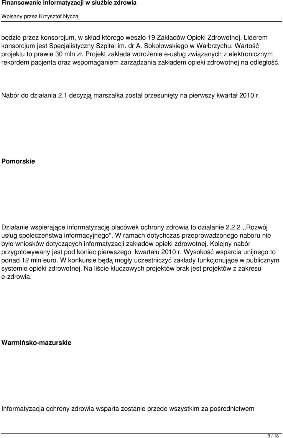 Nabór do działania 2.1 decyzją marszałka został przesunięty na pierwszy kwartał 2010 r. Pomorskie Działanie wspierające informatyzację placówek ochrony zdrowia to działanie 2.2.2,,Rozwój usług społeczeństwa informacyjnego''.