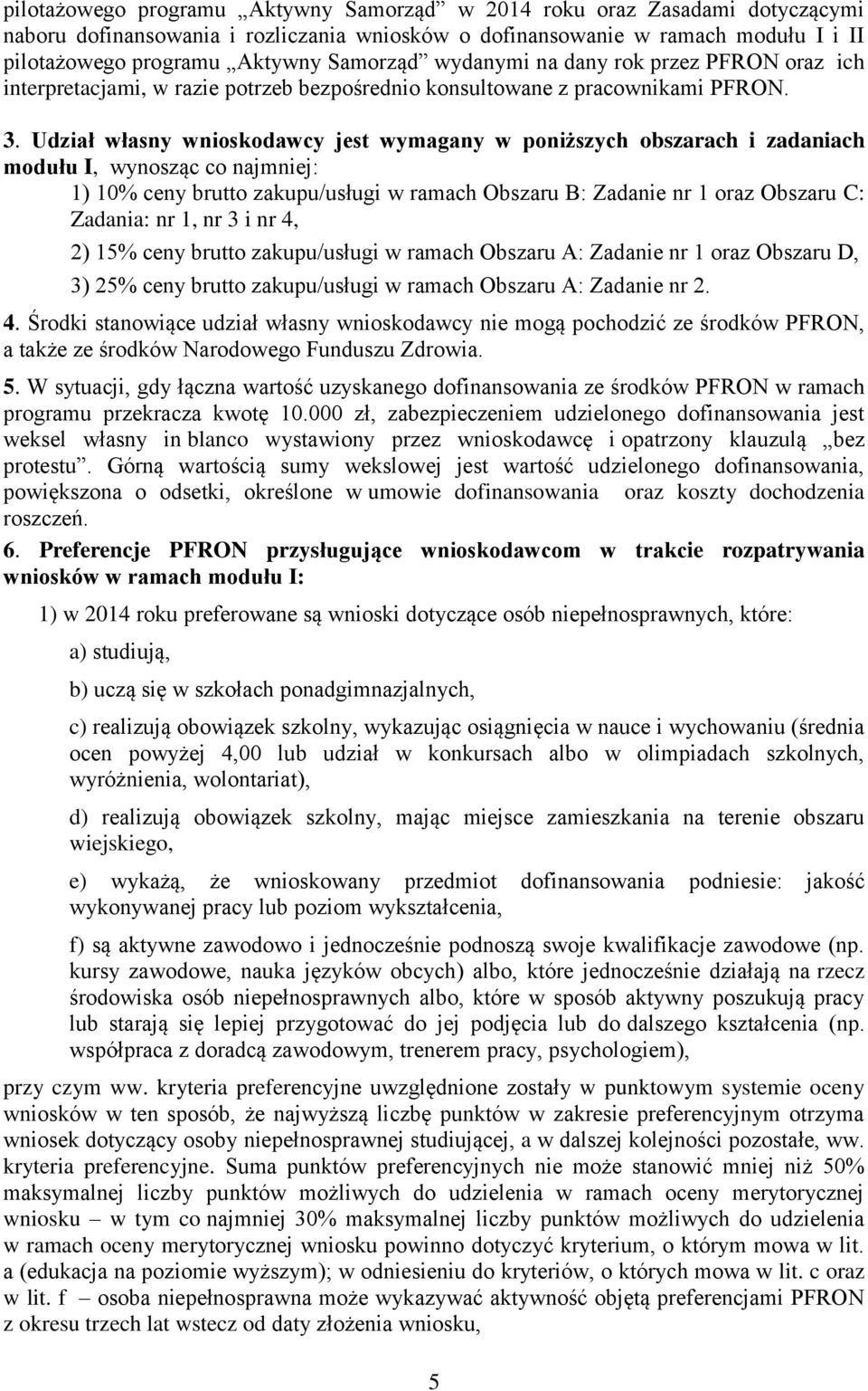 Udział własny wnioskodawcy jest wymagany w poniższych obszarach i zadaniach modułu I, wynosząc co najmniej: 1) 10% ceny brutto zakupu/usługi w ramach Obszaru B: Zadanie nr 1 oraz Obszaru C: Zadania: