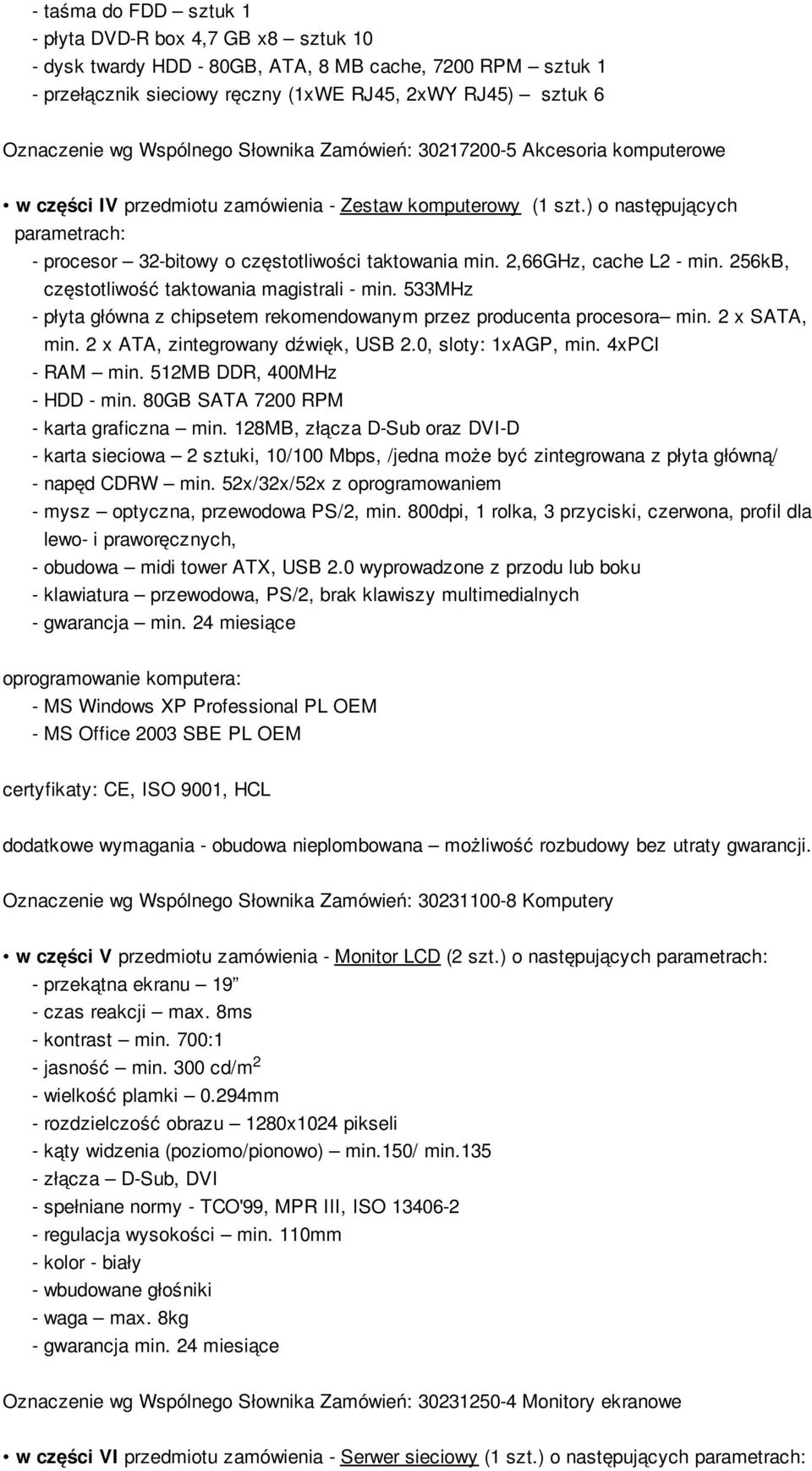 ) o następujących parametrach: - procesor 32-bitowy o częstotliwości taktowania min. 2,66GHz, cache L2 - min. 256kB, częstotliwość taktowania magistrali - min.