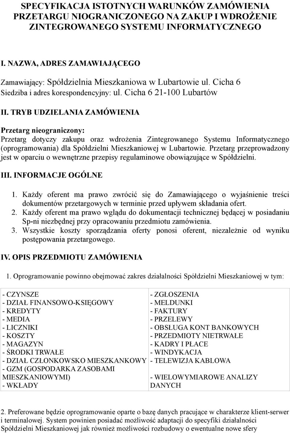 TRYB UDZIELANIA ZAMÓWIENIA Przetarg nieograniczony: Przetarg dotyczy zakupu oraz wdrożenia Zintegrowanego Systemu Informatycznego (oprogramowania) dla Spółdzielni Mieszkaniowej w Lubartowie.