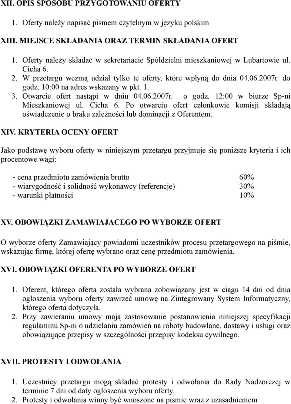 10:00 na adres wskazany w pkt. 1. 3. Otwarcie ofert nastąpi w dniu 04.06.2007r. o godz. 12:00 w biurze Sp-ni Mieszkaniowej ul. Cicha 6.