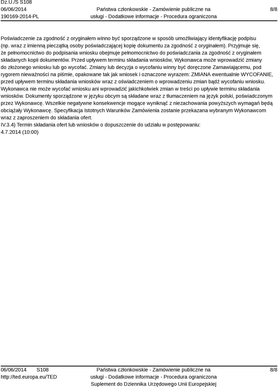 Przyjmuje się, że pełnomocnictwo do podpisania wniosku obejmuje pełnomocnictwo do poświadczania za zgodność z oryginałem składanych kopii dokumentów.