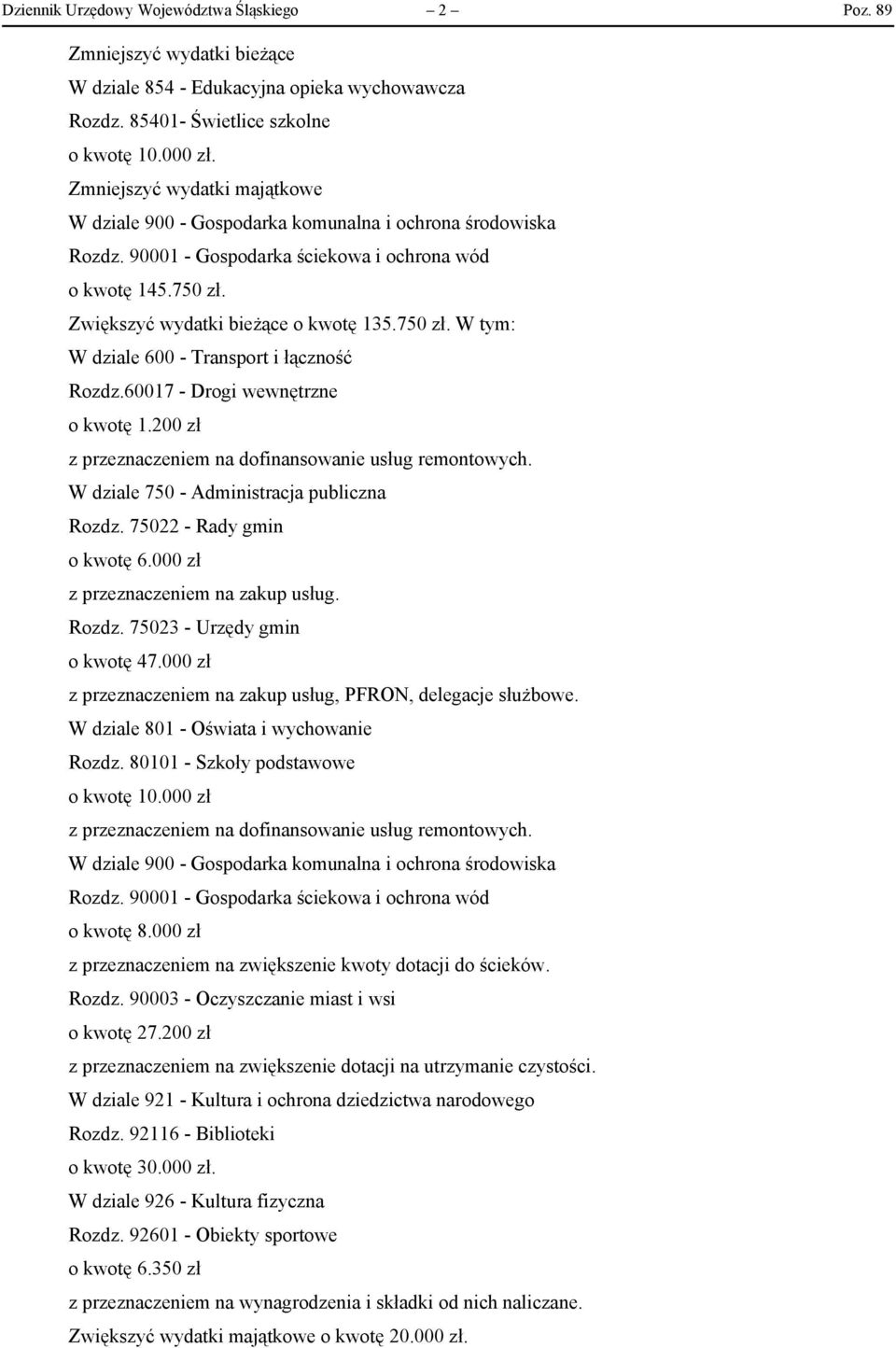 Zwiększyć wydatki bieżące o kwotę 135.750 zł. W tym: W dziale 600 - Transport i łączność Rozdz.60017 - Drogi wewnętrzne o kwotę 1.200 zł z przeznaczeniem na dofinansowanie usług remontowych.