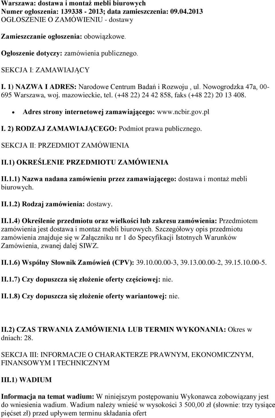 (+48 22) 24 42 858, faks (+48 22) 20 13 408. Adres strony internetowej zamawiającego: www.ncbir.gov.pl I. 2) RODZAJ ZAMAWIAJĄCEGO: Podmiot prawa publicznego. SEKCJA II: PRZEDMIOT ZAMÓWIENIA II.