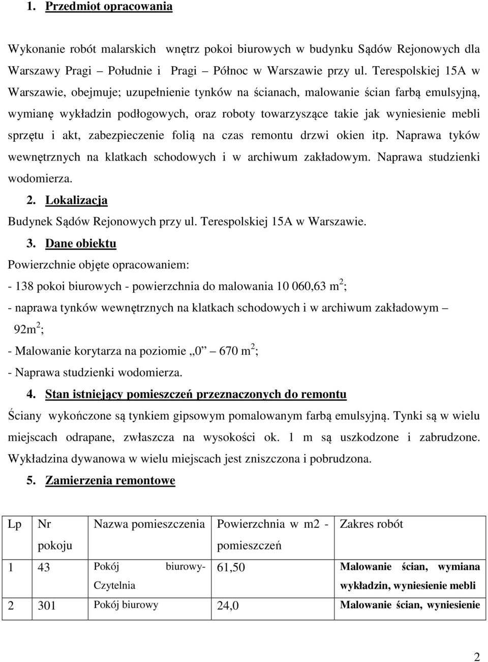 zabezpieczenie folią na czas remontu drzwi okien itp. Naprawa tyków wewnętrznych na klatkach schodowych i w archiwum zakładowym. Naprawa studzienki wodomierza. 2.