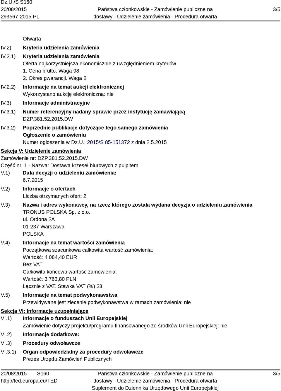 Waga 2 Informacje na temat aukcji elektronicznej Wykorzystano aukcję elektroniczną: nie Informacje administracyjne Numer referencyjny nadany sprawie przez instytucję zamawiającą DZP.381.52.2015.