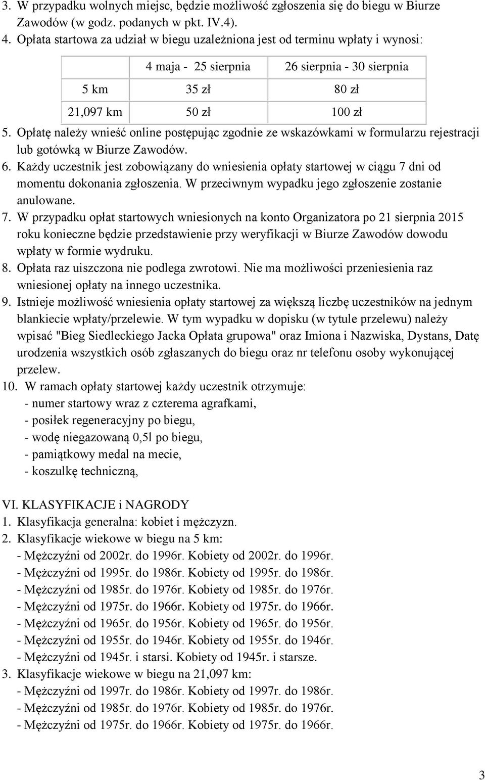 Opłatę należy wnieść online postępując zgodnie ze wskazówkami w formularzu rejestracji lub gotówką w Biurze Zawodów. 6.