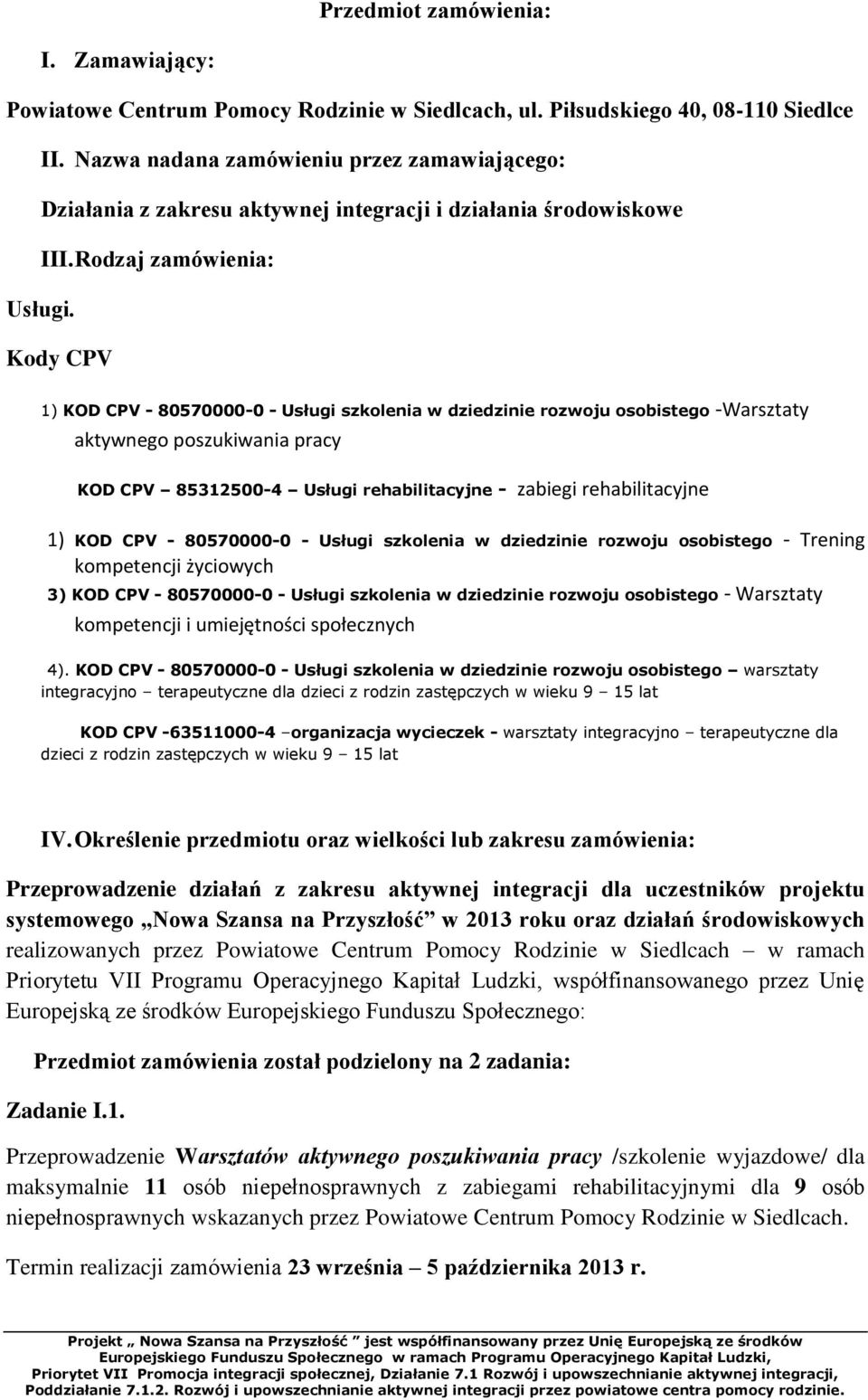 Kody CPV 1) KOD CPV - 80570000-0 - Usługi szkolenia w dziedzinie rozwoju osobistego -Warsztaty aktywnego poszukiwania pracy KOD CPV 85312500-4 Usługi rehabilitacyjne - zabiegi rehabilitacyjne 1) KOD