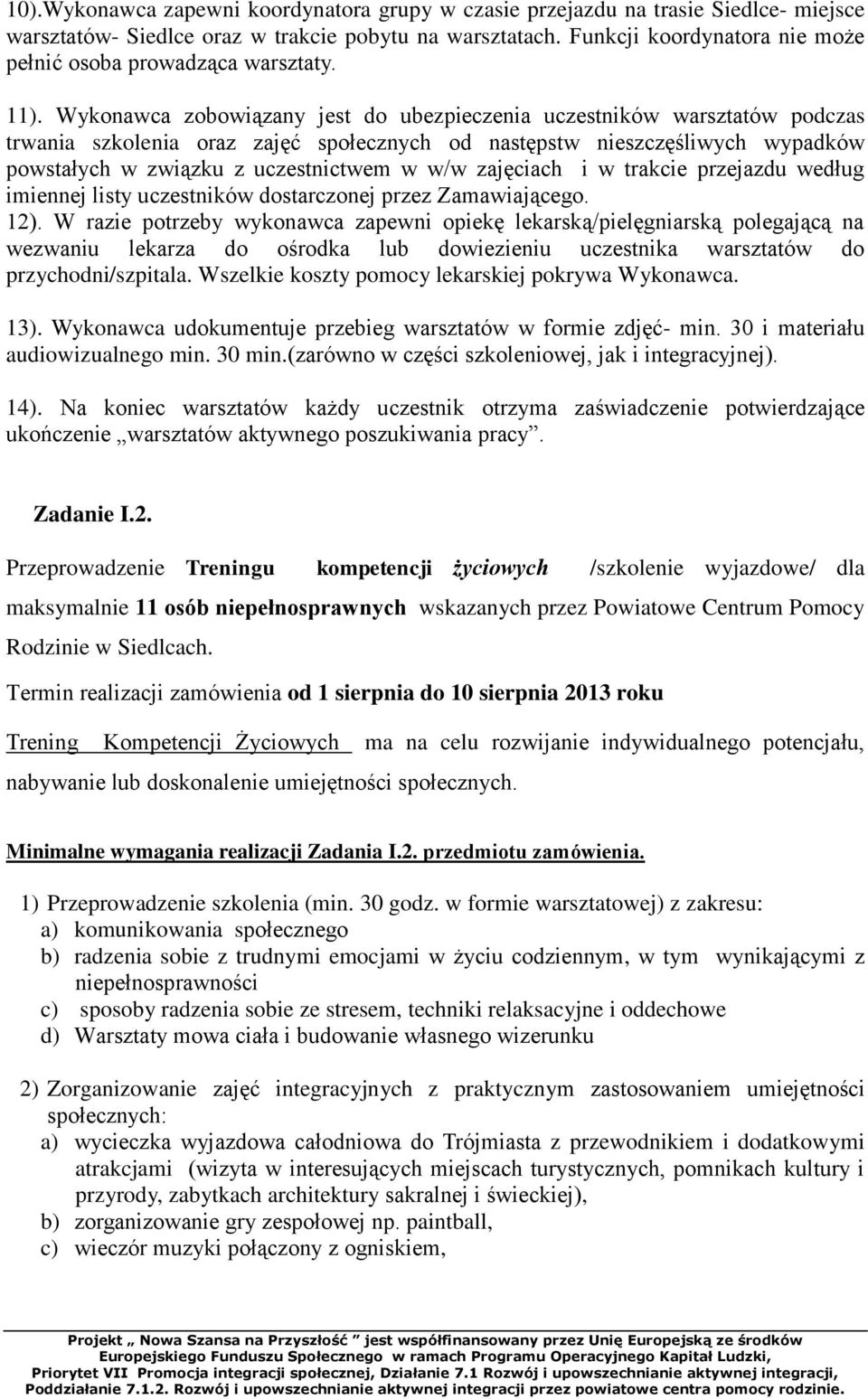 Wykonawca zobowiązany jest do ubezpieczenia uczestników warsztatów podczas trwania szkolenia oraz zajęć społecznych od następstw nieszczęśliwych wypadków powstałych w związku z uczestnictwem w w/w
