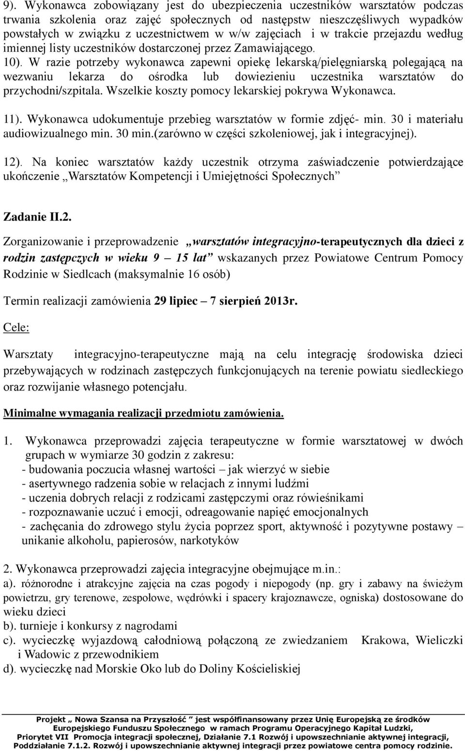 W razie potrzeby wykonawca zapewni opiekę lekarską/pielęgniarską polegającą na wezwaniu lekarza do ośrodka lub dowiezieniu uczestnika warsztatów do przychodni/szpitala.