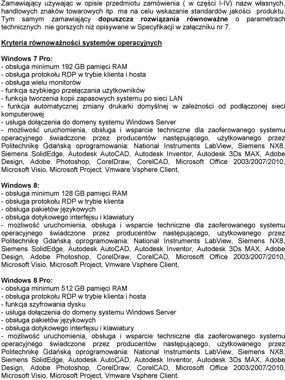 Kryteria równoważności systemów operacyjnych Windows 7 Pro: - obsługa minimum 192 GB pamięci RAM - obsługa protokołu RDP w trybie klienta i hosta - obsługa wielu monitorów - funkcja szybkiego