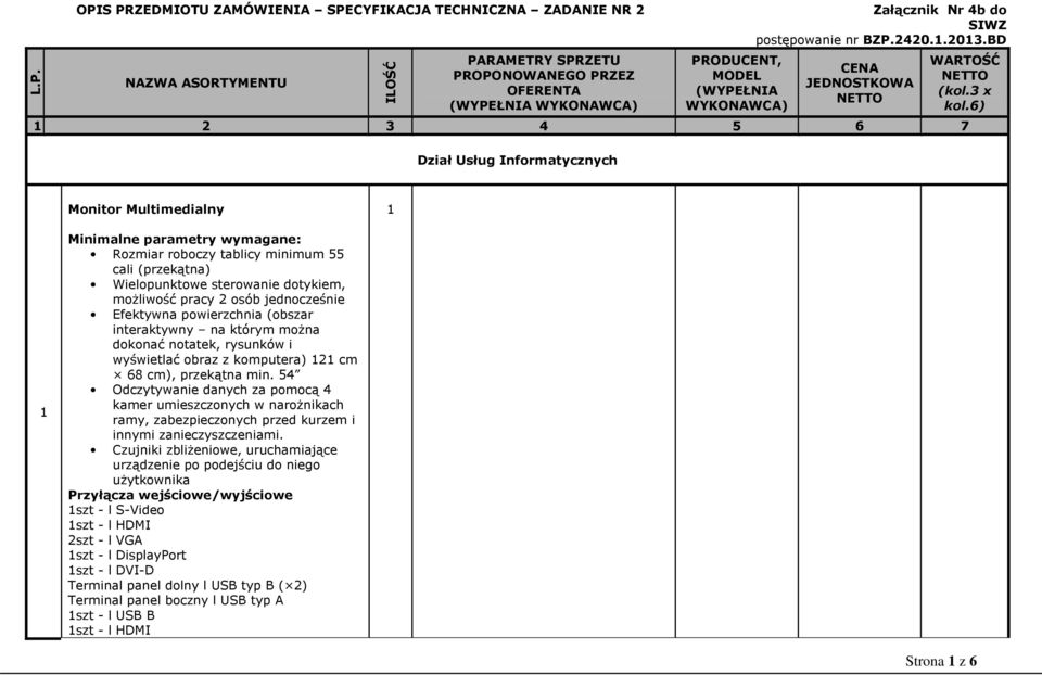 6) Monitor Multimedialny 1 1 Minimalne parametry wymagane: Rozmiar roboczy tablicy minimum 55 cali (przekątna) Wielopunktowe sterowanie dotykiem, możliwość pracy 2 osób jednocześnie Efektywna