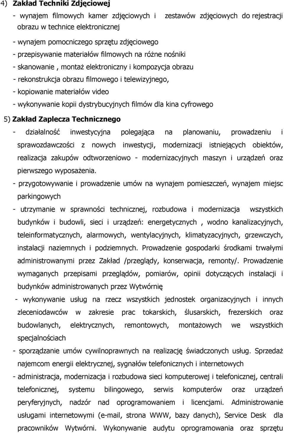 dystrybucyjnych filmów dla kina cyfrowego 5) Zakład Zaplecza Technicznego - działalność inwestycyjna polegająca na planowaniu, prowadzeniu i sprawozdawczości z nowych inwestycji, modernizacji