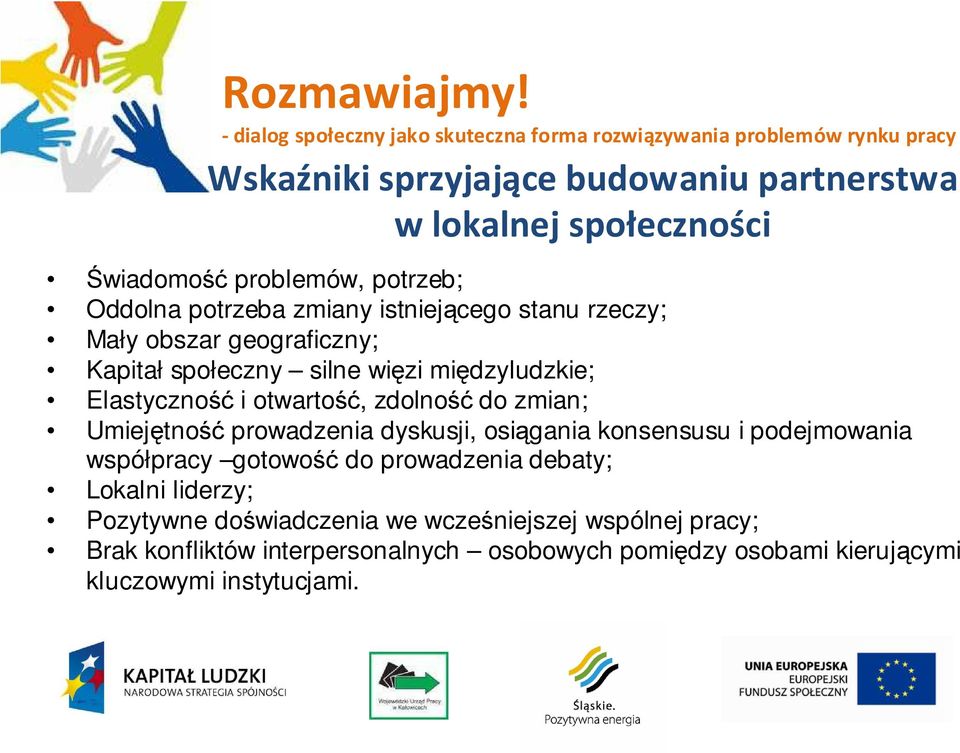 Umiejętność prowadzenia dyskusji, osiągania konsensusu i podejmowania współpracy gotowość do prowadzenia debaty; Lokalni liderzy;