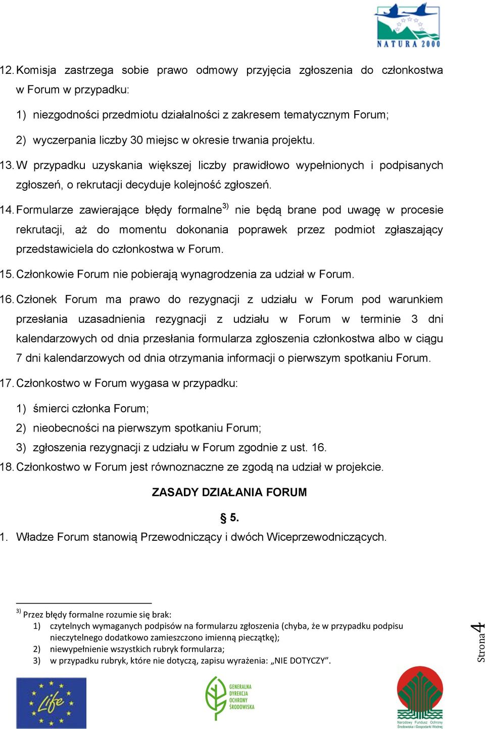 okresie trwania projektu. 13. W przypadku uzyskania większej liczby prawidłowo wypełnionych i podpisanych zgłoszeń, o rekrutacji decyduje kolejność zgłoszeń. 14.